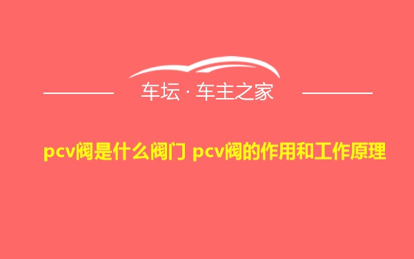 pcv阀是什么阀门 pcv阀的作用和工作原理