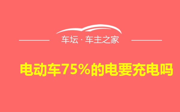 电动车75%的电要充电吗