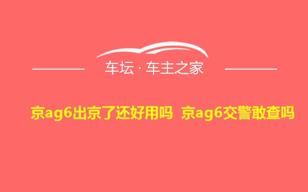 京ag6出京了还好用吗 京ag6交警敢查吗