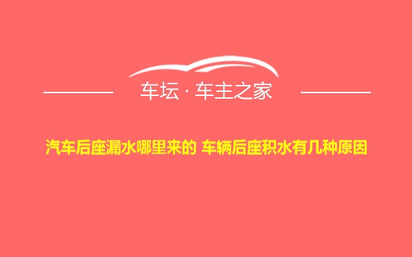 汽车后座漏水哪里来的 车辆后座积水有几种原因