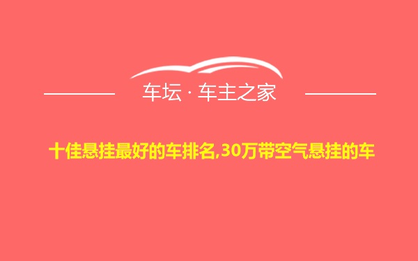 十佳悬挂最好的车排名,30万带空气悬挂的车