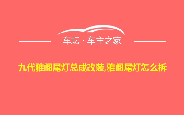 九代雅阁尾灯总成改装,雅阁尾灯怎么拆