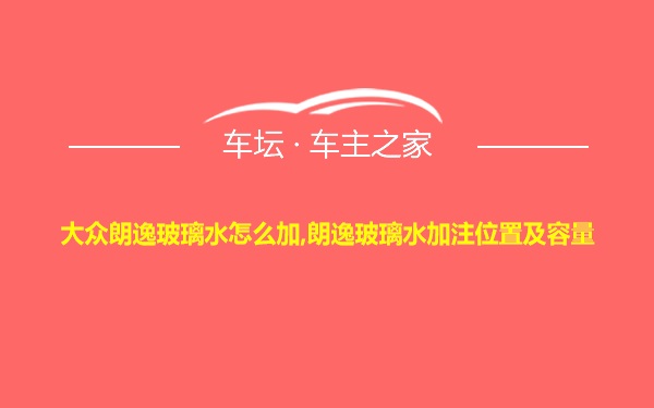 大众朗逸玻璃水怎么加,朗逸玻璃水加注位置及容量