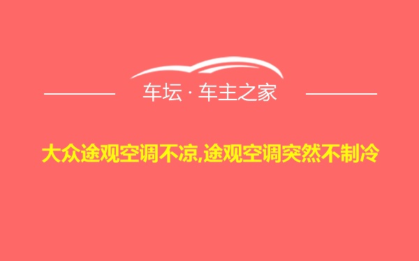 大众途观空调不凉,途观空调突然不制冷