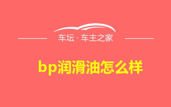 bp润滑油怎么样