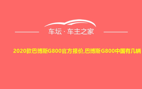 2020款巴博斯G800官方报价,巴博斯G800中国有几辆
