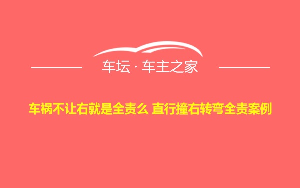 车祸不让右就是全责么 直行撞右转弯全责案例