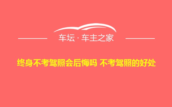 终身不考驾照会后悔吗 不考驾照的好处