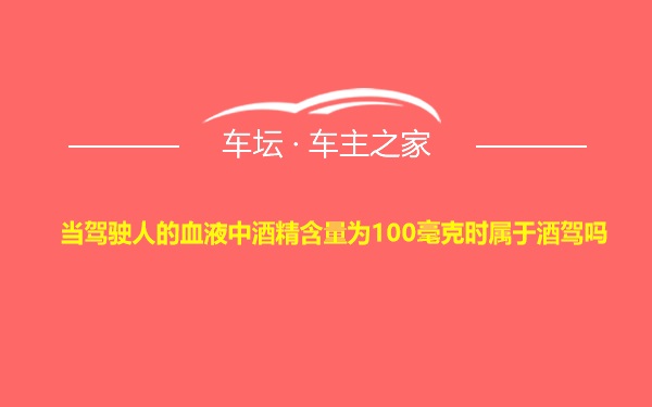 当驾驶人的血液中酒精含量为100毫克时属于酒驾吗