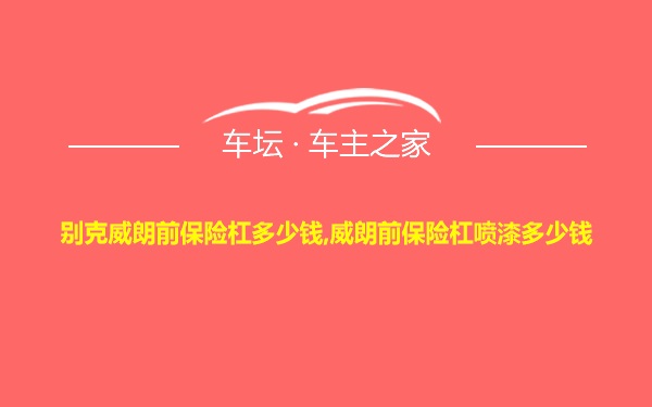 别克威朗前保险杠多少钱,威朗前保险杠喷漆多少钱