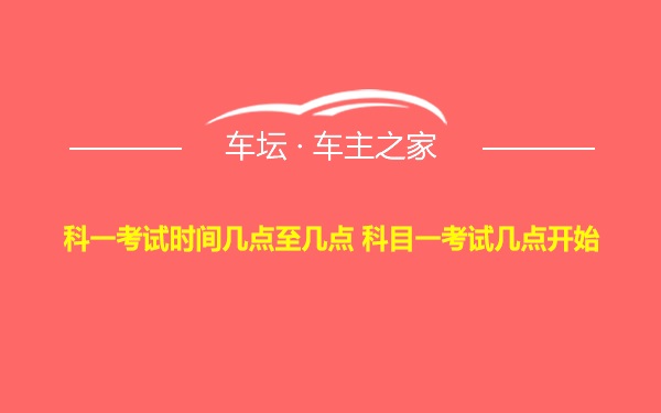 科一考试时间几点至几点 科目一考试几点开始