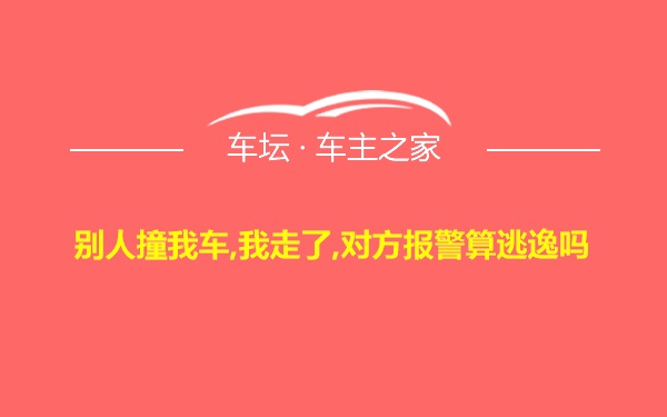 别人撞我车,我走了,对方报警算逃逸吗