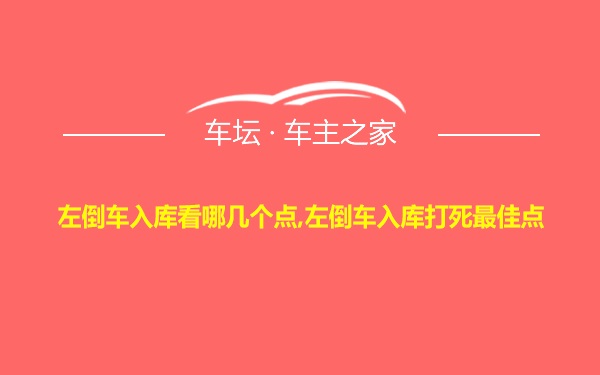 左倒车入库看哪几个点,左倒车入库打死最佳点