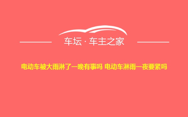 电动车被大雨淋了一晚有事吗 电动车淋雨一夜要紧吗