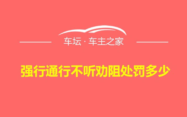 强行通行不听劝阻处罚多少