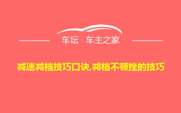 减速减档技巧口诀,减档不顿挫的技巧