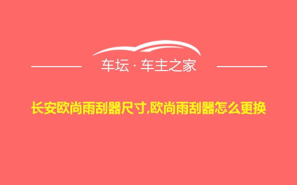 长安欧尚雨刮器尺寸,欧尚雨刮器怎么更换