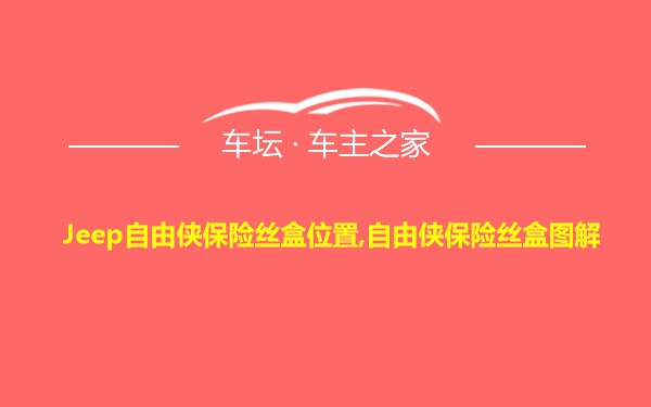 Jeep自由侠保险丝盒位置,自由侠保险丝盒图解