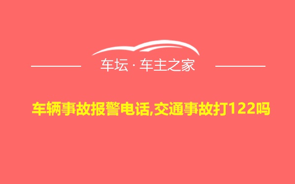 车辆事故报警电话,交通事故打122吗