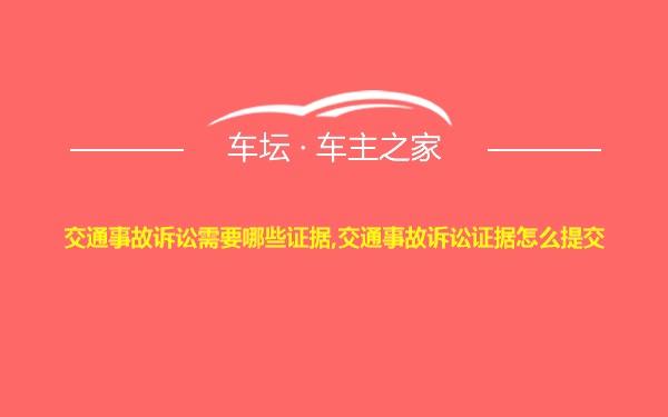 交通事故诉讼需要哪些证据,交通事故诉讼证据怎么提交