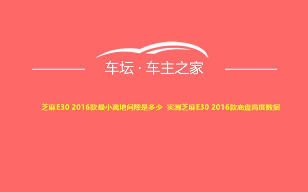 芝麻E30 2016款最小离地间隙是多少 实测芝麻E30 2016款底盘高度数据