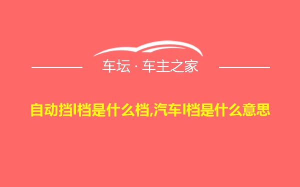 自动挡l档是什么档,汽车l档是什么意思