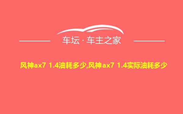 风神ax7 1.4油耗多少,风神ax7 1.4实际油耗多少