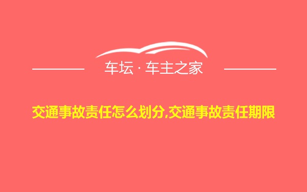 交通事故责任怎么划分,交通事故责任期限