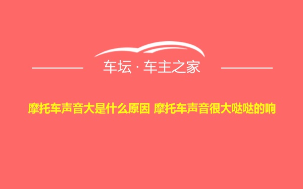 摩托车声音大是什么原因 摩托车声音很大哒哒的响