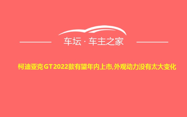 柯迪亚克GT2022款有望年内上市,外观动力没有太大变化