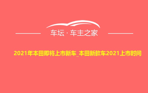 2021年本田即将上市新车_本田新款车2021上市时间