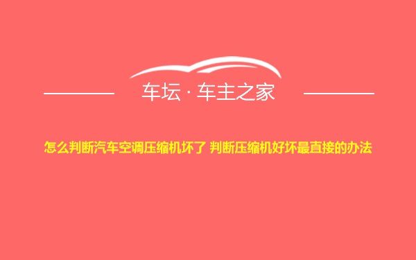 怎么判断汽车空调压缩机坏了 判断压缩机好坏最直接的办法