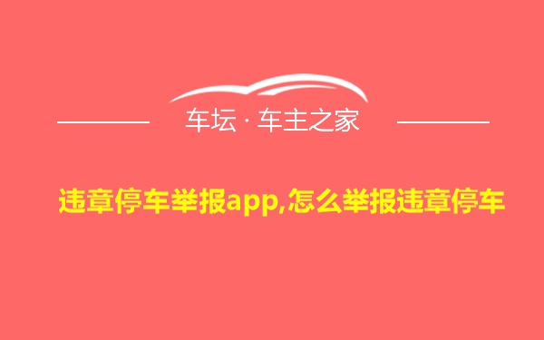 违章停车举报app,怎么举报违章停车