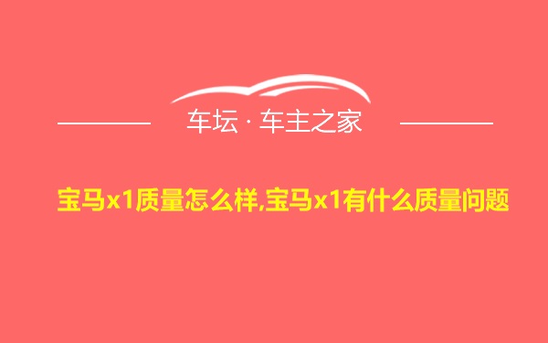 宝马x1质量怎么样,宝马x1有什么质量问题