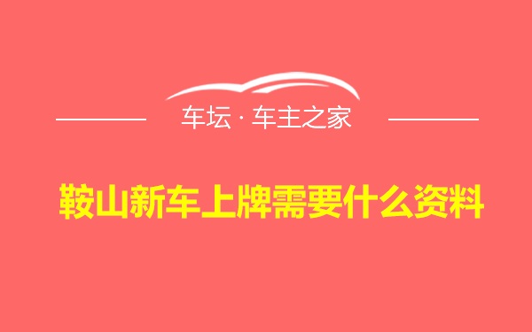 鞍山新车上牌需要什么资料