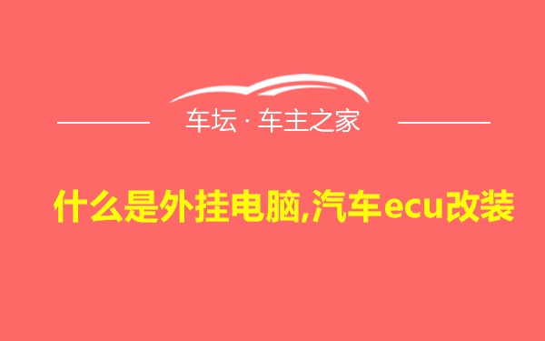 什么是外挂电脑,汽车ecu改装