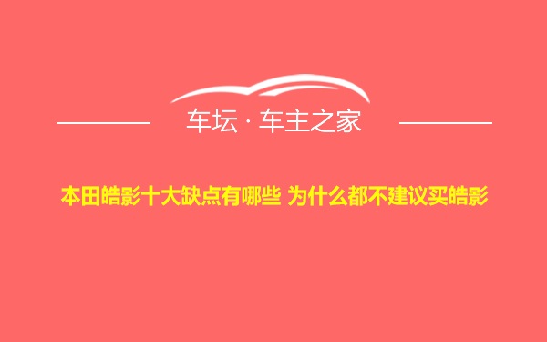 本田皓影十大缺点有哪些 为什么都不建议买皓影