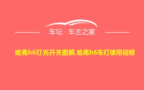 哈弗h6灯光开关图解,哈弗h6车灯使用说明