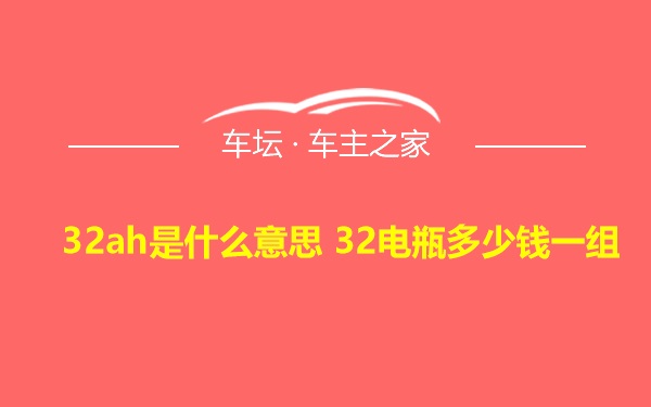 32ah是什么意思 32电瓶多少钱一组