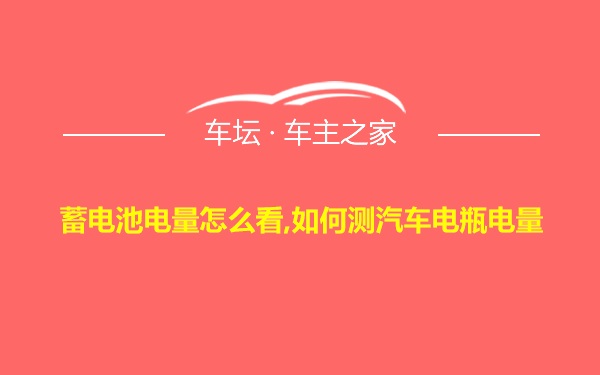 蓄电池电量怎么看,如何测汽车电瓶电量