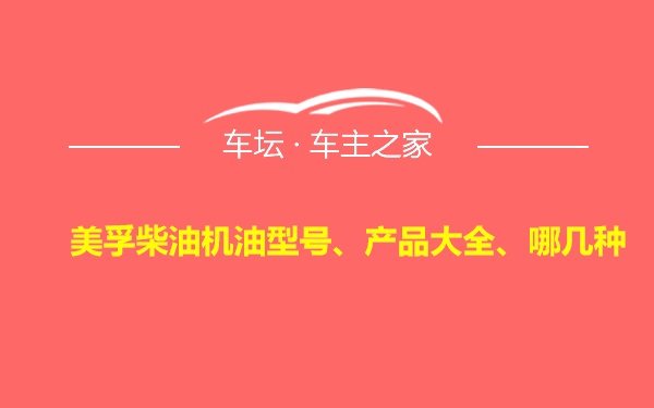 美孚柴油机油型号、产品大全、哪几种