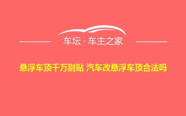 悬浮车顶千万别贴 汽车改悬浮车顶合法吗