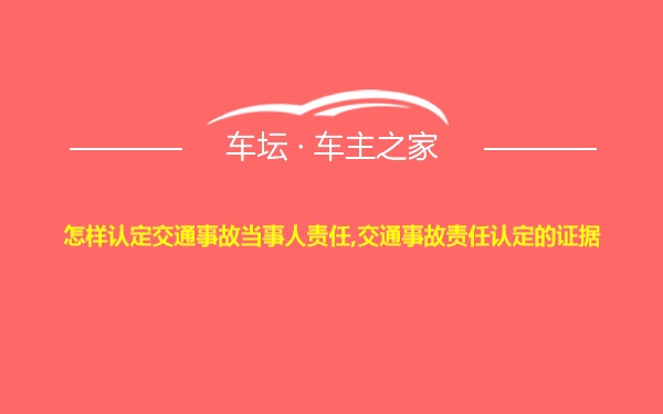 怎样认定交通事故当事人责任,交通事故责任认定的证据