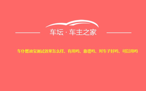 车仆燃油宝测试效果怎么样、有用吗、靠谱吗、对车子好吗、可以用吗