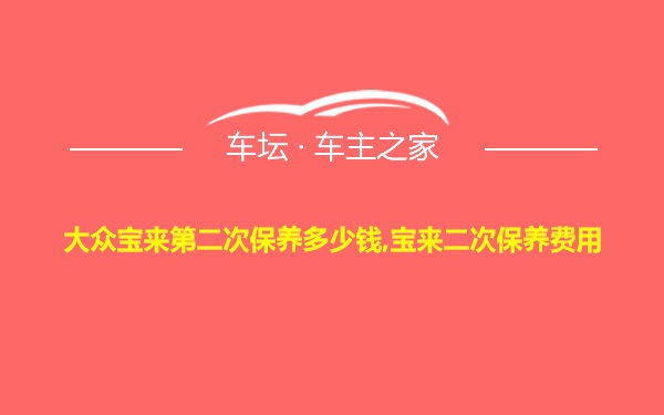 大众宝来第二次保养多少钱,宝来二次保养费用