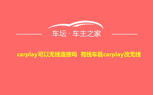 carplay可以无线连接吗 有线车载carplay改无线