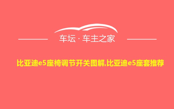 比亚迪e5座椅调节开关图解,比亚迪e5座套推荐