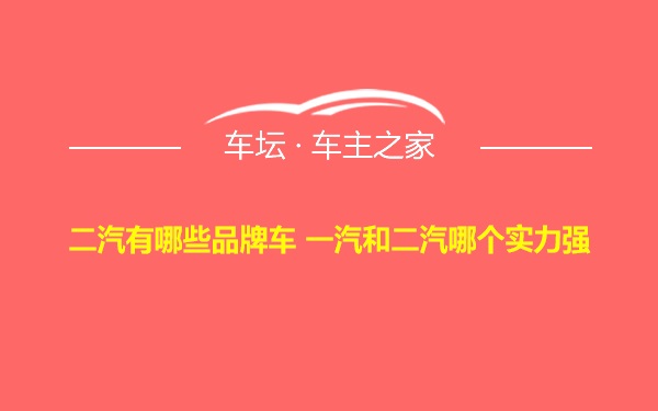 二汽有哪些品牌车 一汽和二汽哪个实力强