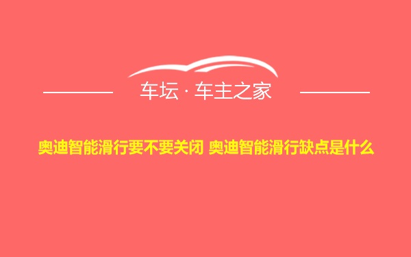 奥迪智能滑行要不要关闭 奥迪智能滑行缺点是什么