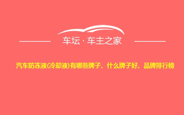 汽车防冻液(冷却液)有哪些牌子、什么牌子好、品牌排行榜